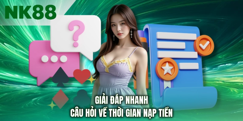 Giải đáp nhanh câu hỏi về thời gian nạp tiền
