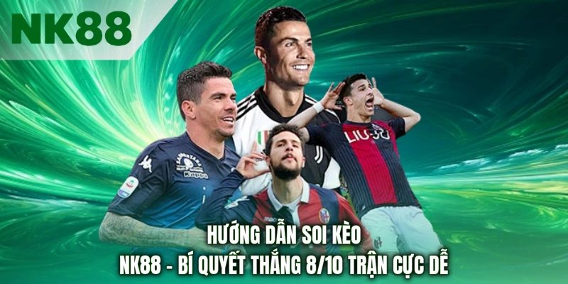 Hướng Dẫn Soi Kèo NK88 - Bí Quyết Thắng 8/10 Trận Cực Dễ