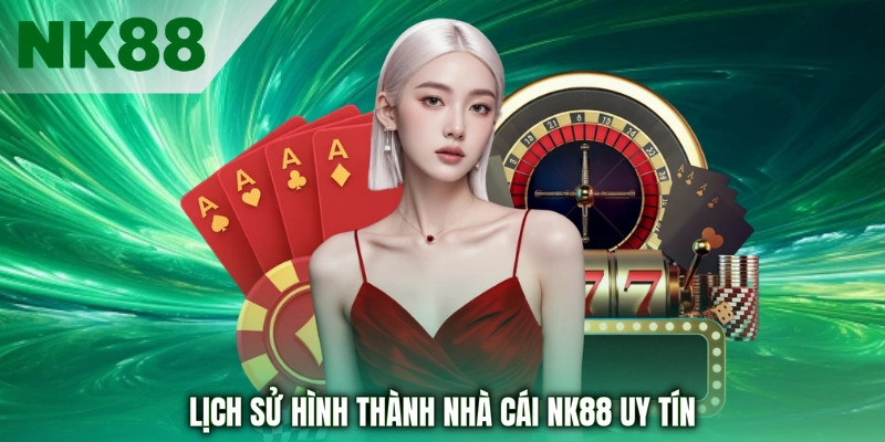 Lịch sử hình thành nhà cái NK88 uy tín